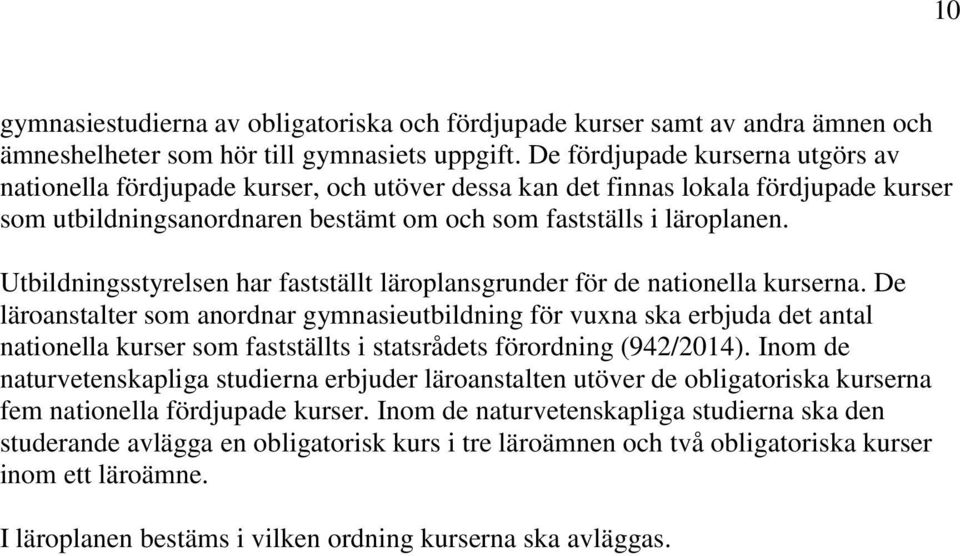 Utbildningsstyrelsen har fastställt läroplansgrunder för de nationella kurserna.