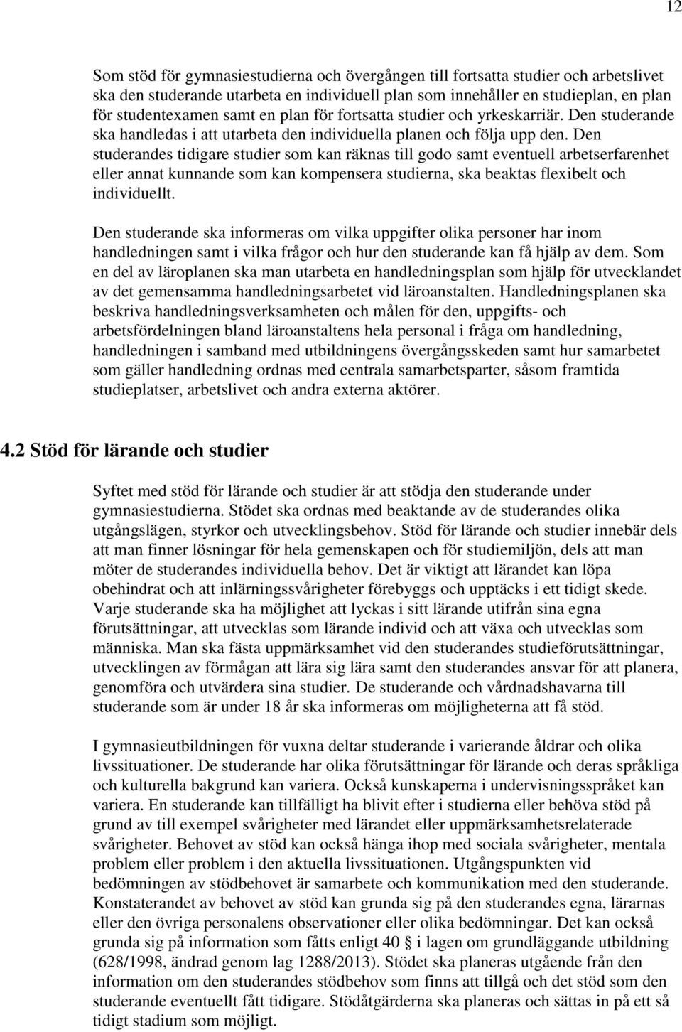 Den studerandes tidigare studier som kan räknas till godo samt eventuell arbetserfarenhet eller annat kunnande som kan kompensera studierna, ska beaktas flexibelt och individuellt.