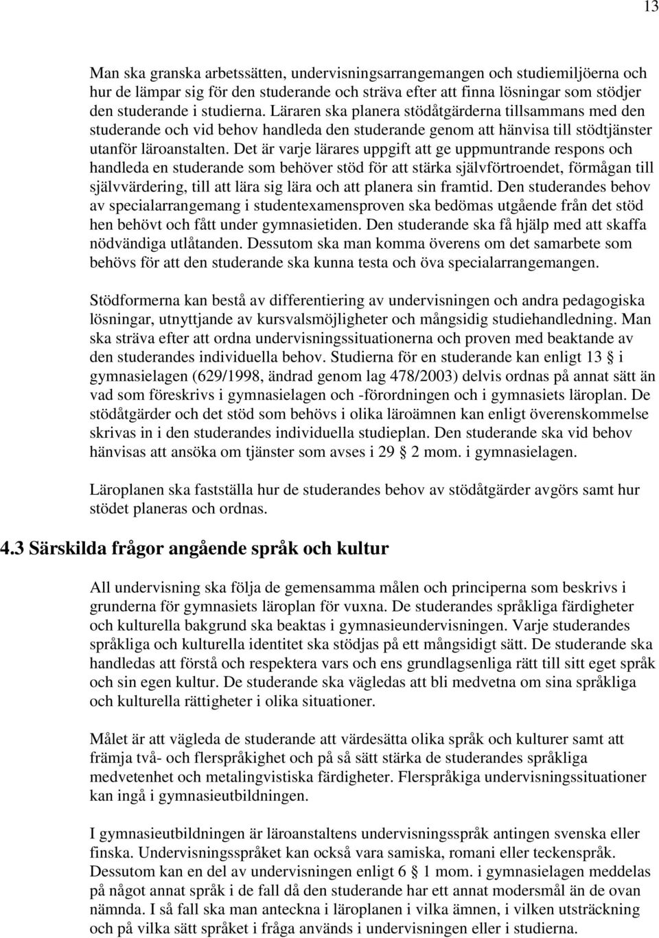 Det är varje lärares uppgift att ge uppmuntrande respons och handleda en studerande som behöver stöd för att stärka självförtroendet, förmågan till självvärdering, till att lära sig lära och att