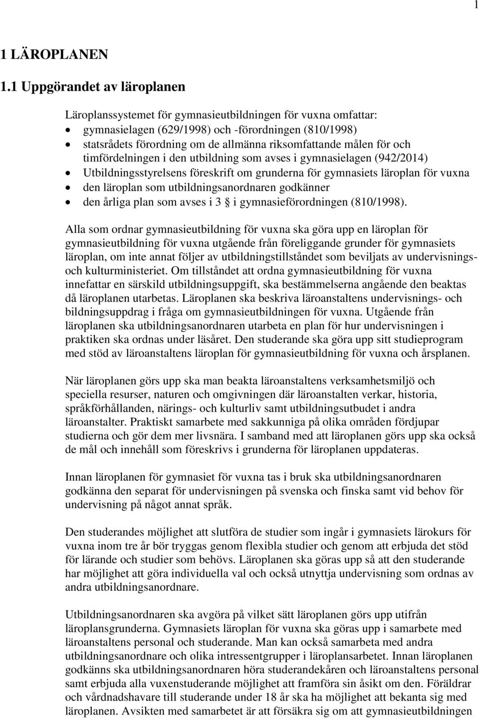 målen för och timfördelningen i den utbildning som avses i gymnasielagen (942/2014) Utbildningsstyrelsens föreskrift om grunderna för gymnasiets läroplan för vuxna den läroplan som