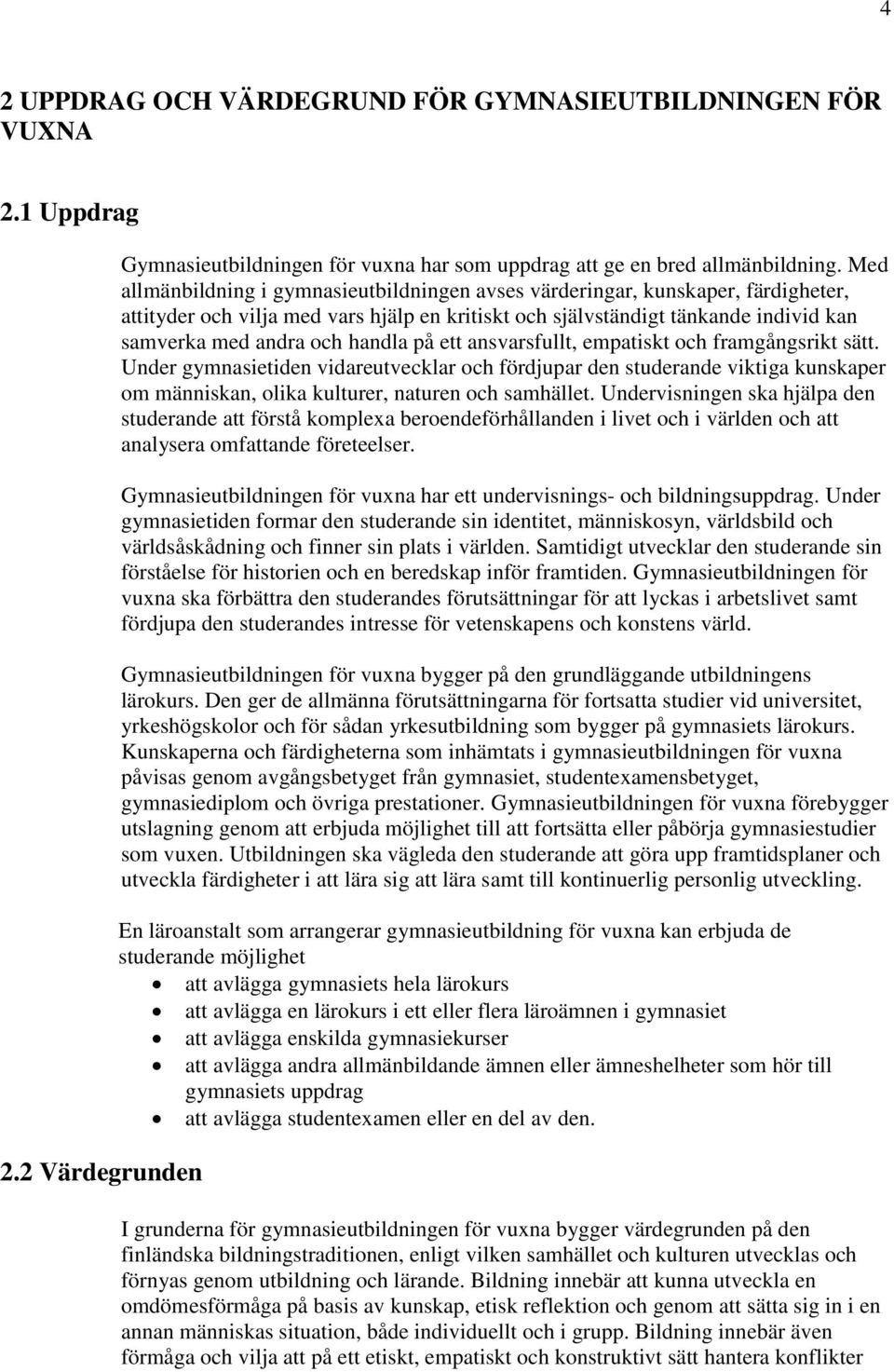 handla på ett ansvarsfullt, empatiskt och framgångsrikt sätt. Under gymnasietiden vidareutvecklar och fördjupar den studerande viktiga kunskaper om människan, olika kulturer, naturen och samhället.