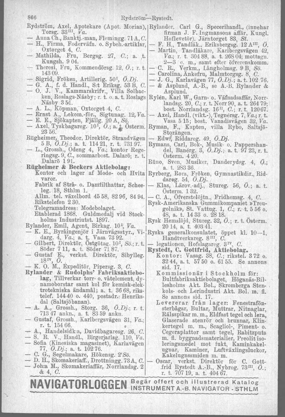 Martin, Tandläkare, Karlbergsvägen 42, M~thiIda, Fru, Bergsg. 27, G.; a.,t. Va.; r. t. 304 88, a. t. 26804; mottagn. Kungsh. 9 04.. 23 e. m., samt efter öfverenskomm, Theresi, Fru, Kommendörsg.12, Ö.