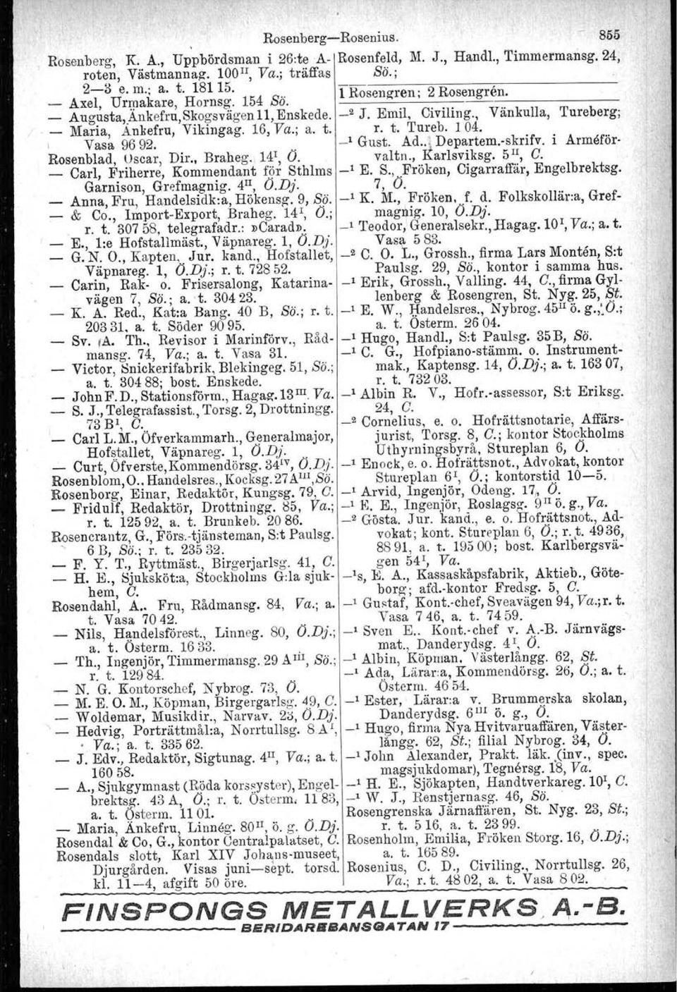 t. 'l'ureb. 104. Gust. Ad..J Departem.skrifv. i Armeför Rosenblad, Oscar, Dir., Braheg.. 14\ O. va1tn., Karlsviksg. 5 H, C. Carl, Friherre, Kommendant f~r Sthlms ' E. S.,.Fröken, Cigarraffär, Engelbrektsg.