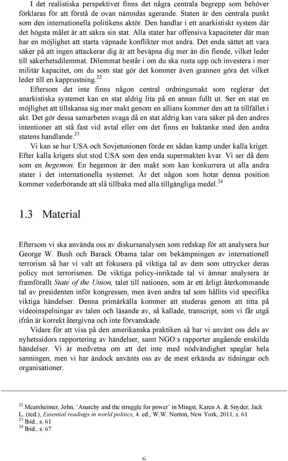 Det enda sättet att vara säker på att ingen attackerar dig är att beväpna dig mer än din fiende, vilket leder till säkerhetsdilemmat.