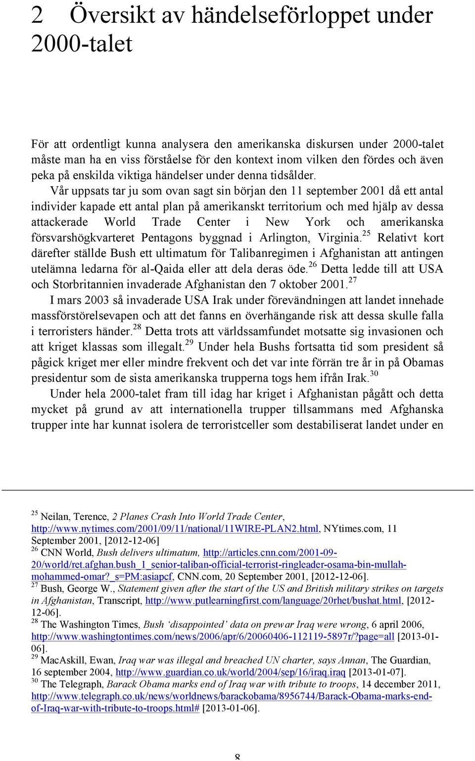 Vår uppsats tar ju som ovan sagt sin början den 11 september 2001 då ett antal individer kapade ett antal plan på amerikanskt territorium och med hjälp av dessa attackerade World Trade Center i New