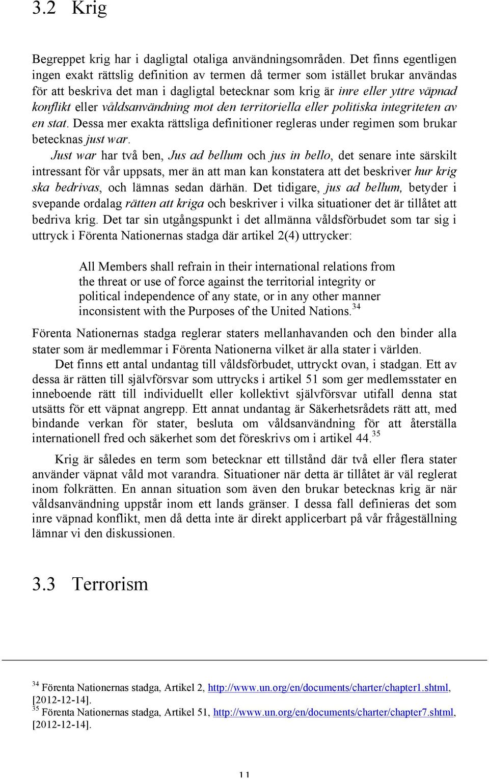 våldsanvändning mot den territoriella eller politiska integriteten av en stat. Dessa mer exakta rättsliga definitioner regleras under regimen som brukar betecknas just war.
