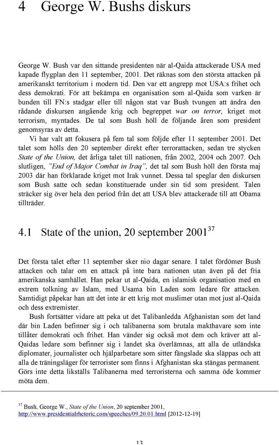För att bekämpa en organisation som al-qaida som varken är bunden till FN:s stadgar eller till någon stat var Bush tvungen att ändra den rådande diskursen angående krig och begreppet war on terror,