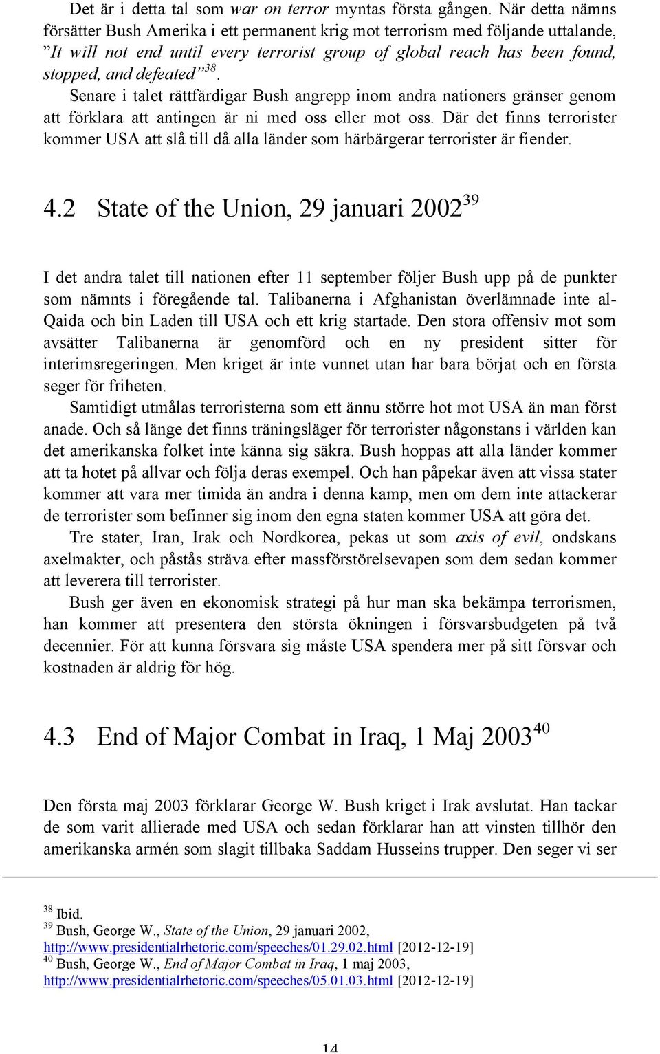 Senare i talet rättfärdigar Bush angrepp inom andra nationers gränser genom att förklara att antingen är ni med oss eller mot oss.