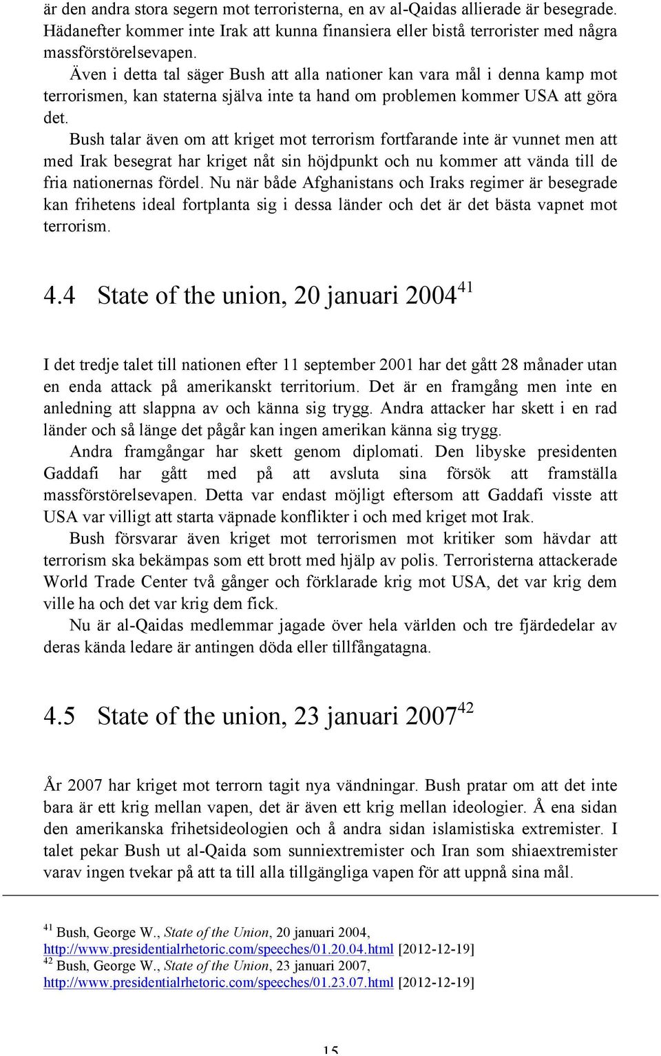 Bush talar även om att kriget mot terrorism fortfarande inte är vunnet men att med Irak besegrat har kriget nåt sin höjdpunkt och nu kommer att vända till de fria nationernas fördel.