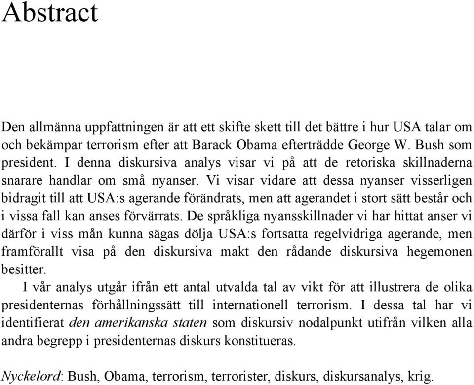 Vi visar vidare att dessa nyanser visserligen bidragit till att USA:s agerande förändrats, men att agerandet i stort sätt består och i vissa fall kan anses förvärrats.