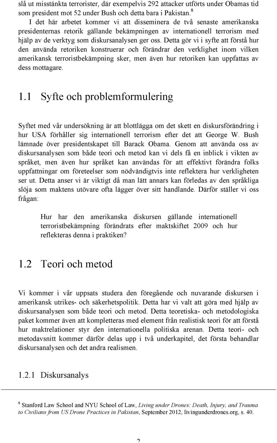 Detta gör vi i syfte att förstå hur den använda retoriken konstruerar och förändrar den verklighet inom vilken amerikansk terroristbekämpning sker, men även hur retoriken kan uppfattas av dess