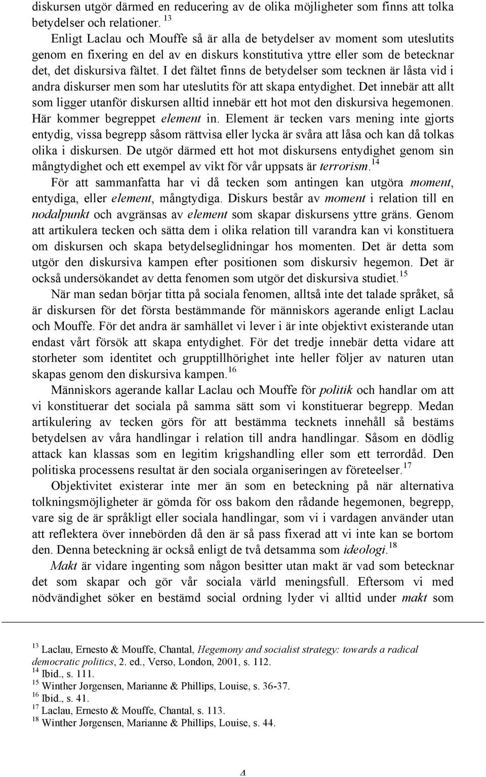 I det fältet finns de betydelser som tecknen är låsta vid i andra diskurser men som har uteslutits för att skapa entydighet.