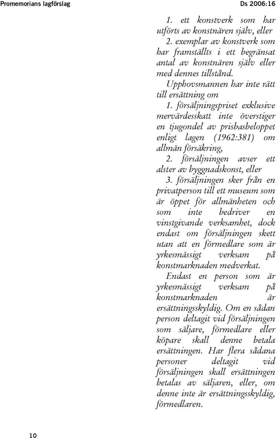 försäljningspriset exklusive mervärdesskatt inte överstiger en tjugondel av prisbasbeloppet enligt lagen (1962:381) om allmän försäkring, 2. försäljningen avser ett alster av byggnadskonst, eller 3.