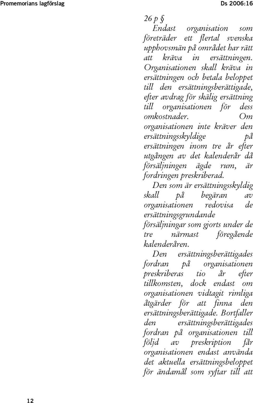 Om organisationen inte kräver den ersättningsskyldige på ersättningen inom tre år efter utgången av det kalenderår då försäljningen ägde rum, är fordringen preskriberad.