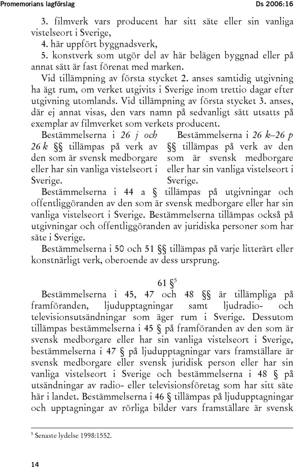 anses samtidig utgivning ha ägt rum, om verket utgivits i Sverige inom trettio dagar efter utgivning utomlands. Vid tillämpning av första stycket 3.