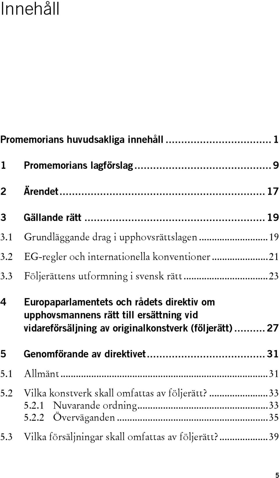 ..23 4 Europaparlamentets och rådets direktiv om upphovsmannens rätt till ersättning vid vidareförsäljning av originalkonstverk (följerätt).