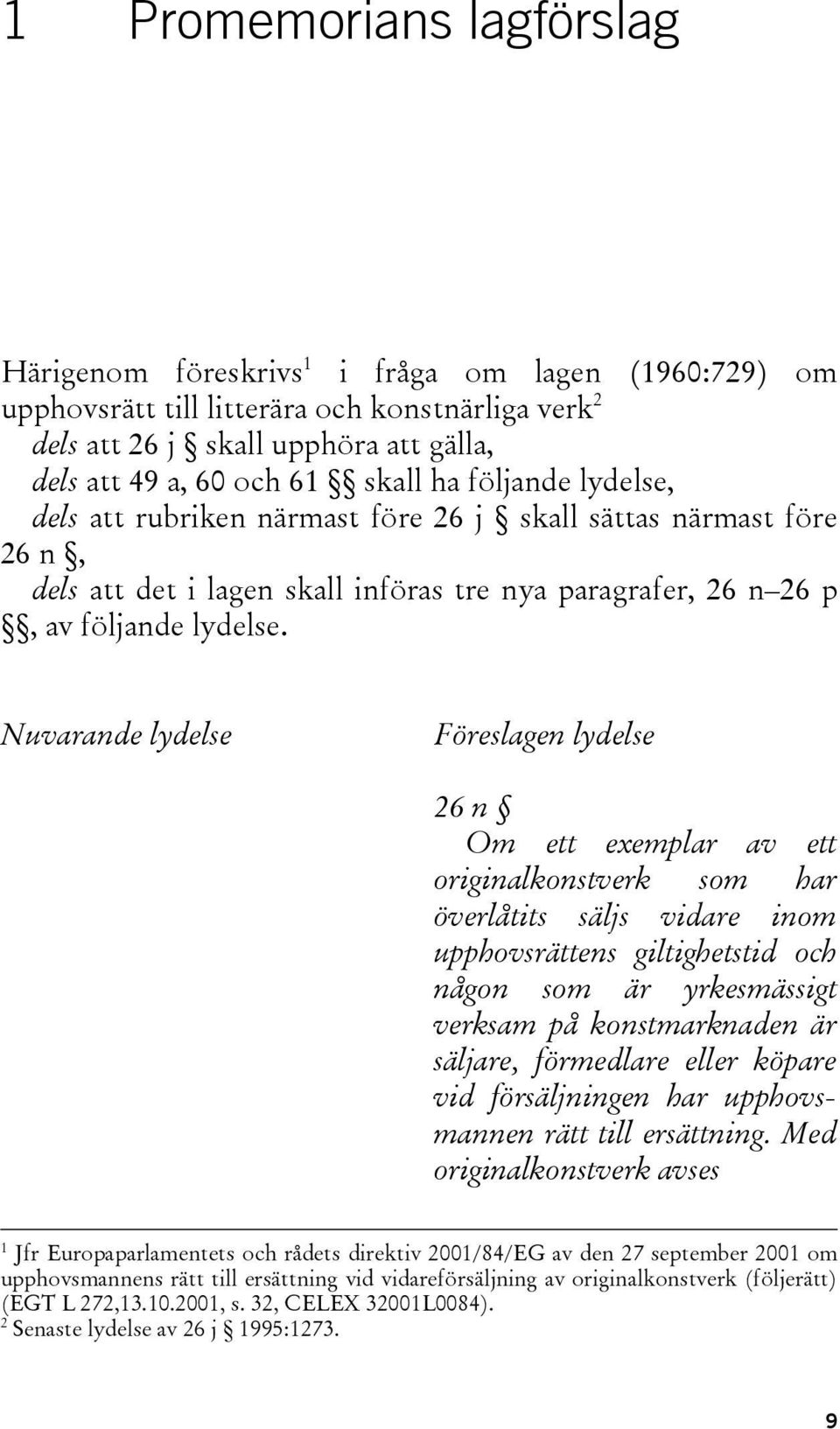 Nuvarande lydelse Föreslagen lydelse 26 n Om ett exemplar av ett originalkonstverk som har överlåtits säljs vidare inom upphovsrättens giltighetstid och någon som är yrkesmässigt verksam på