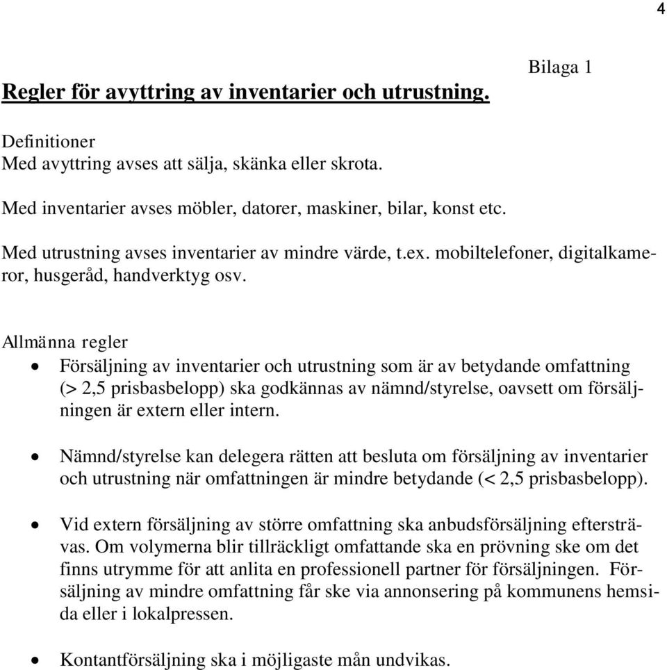 Allmänna regler Försäljning av inventarier och utrustning som är av betydande omfattning (> 2,5 prisbasbelopp) ska godkännas av nämnd/styrelse, oavsett om försäljningen är extern eller intern.