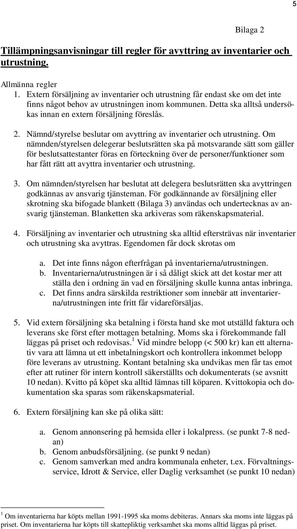 Nämnd/styrelse beslutar om avyttring av inventarier och utrustning.