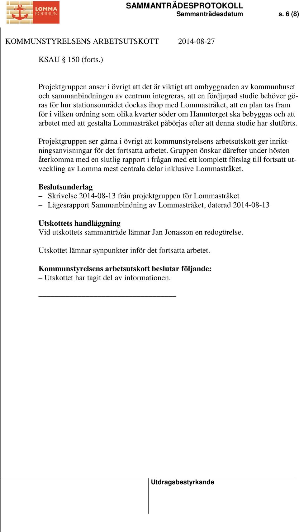 med Lommastråket, att en plan tas fram för i vilken ordning som olika kvarter söder om Hamntorget ska bebyggas och att arbetet med att gestalta Lommastråket påbörjas efter att denna studie har