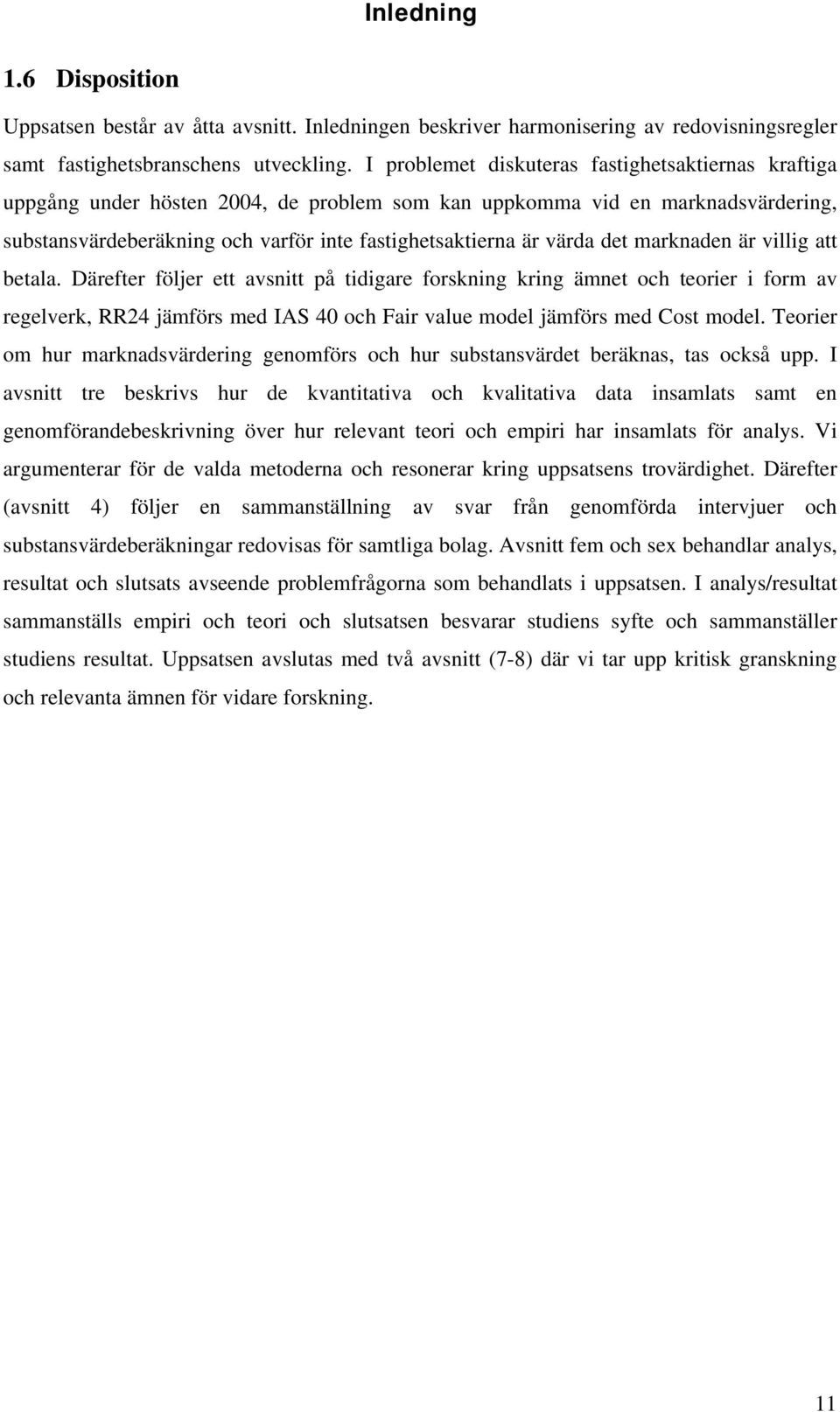 det marknaden är villig att betala. Därefter följer ett avsnitt på tidigare forskning kring ämnet och teorier i form av regelverk, RR24 jämförs med IAS 40 och Fair value model jämförs med Cost model.