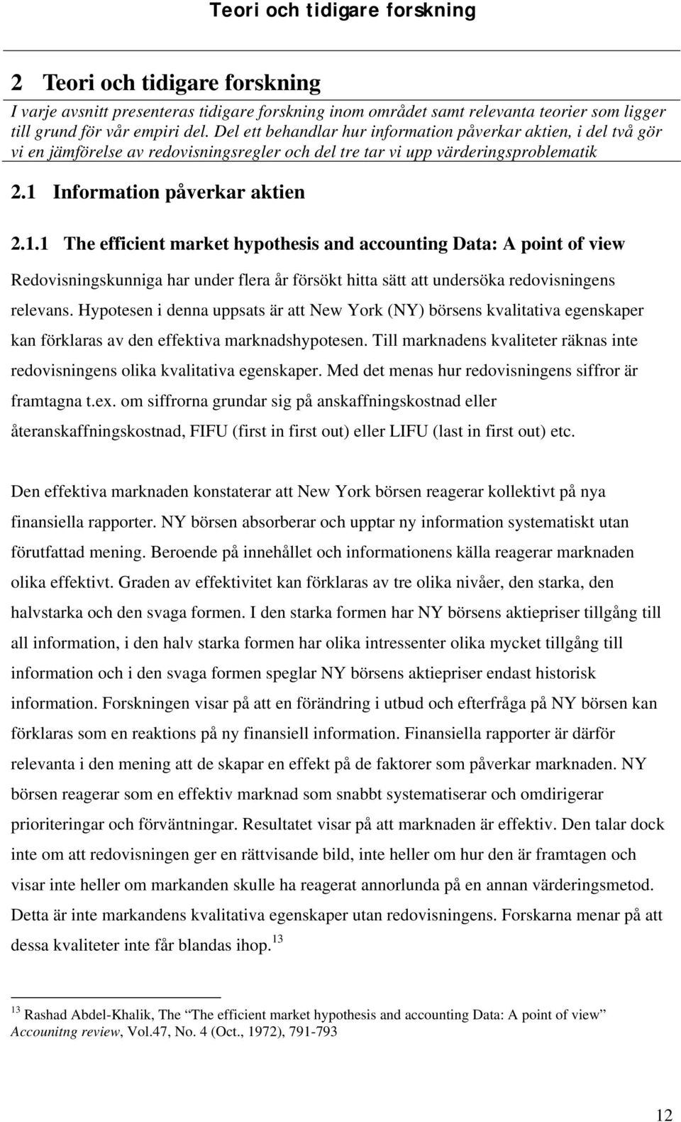 Information påverkar aktien 2.1.1 The efficient market hypothesis and accounting Data: A point of view Redovisningskunniga har under flera år försökt hitta sätt att undersöka redovisningens relevans.