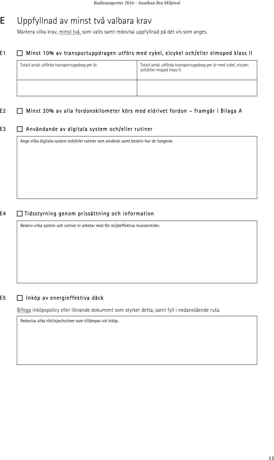 Totalt antal utförda transportuppdrag per år med cykel, elcykel och/eller moped klass II. E2! Minst 20% av alla fordonskilometer körs med eldrivet fordon framgår i Bilaga A E3!