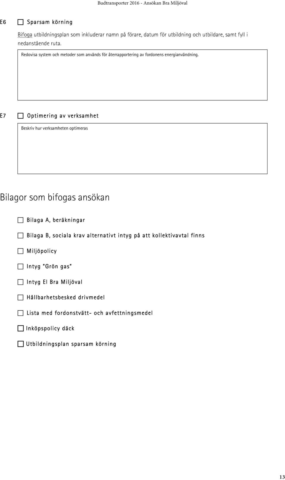 Optimering av verksamhet Besiv hur verksamheten optimeras Bilagor som bifogas ansökan! Bilaga A, beräkningar!