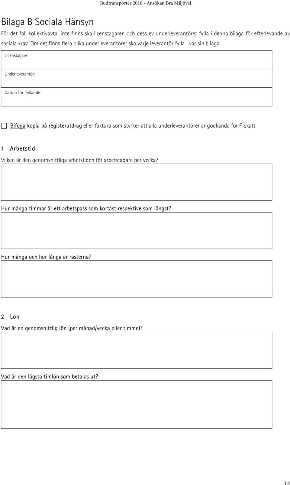 Bifoga kopia på registerutdrag eller faktura som styrker att alla underleverantörer är godkända för F-skatt 1 Arbetstid Vilken är den genomsnittliga arbetstiden för arbetstagare