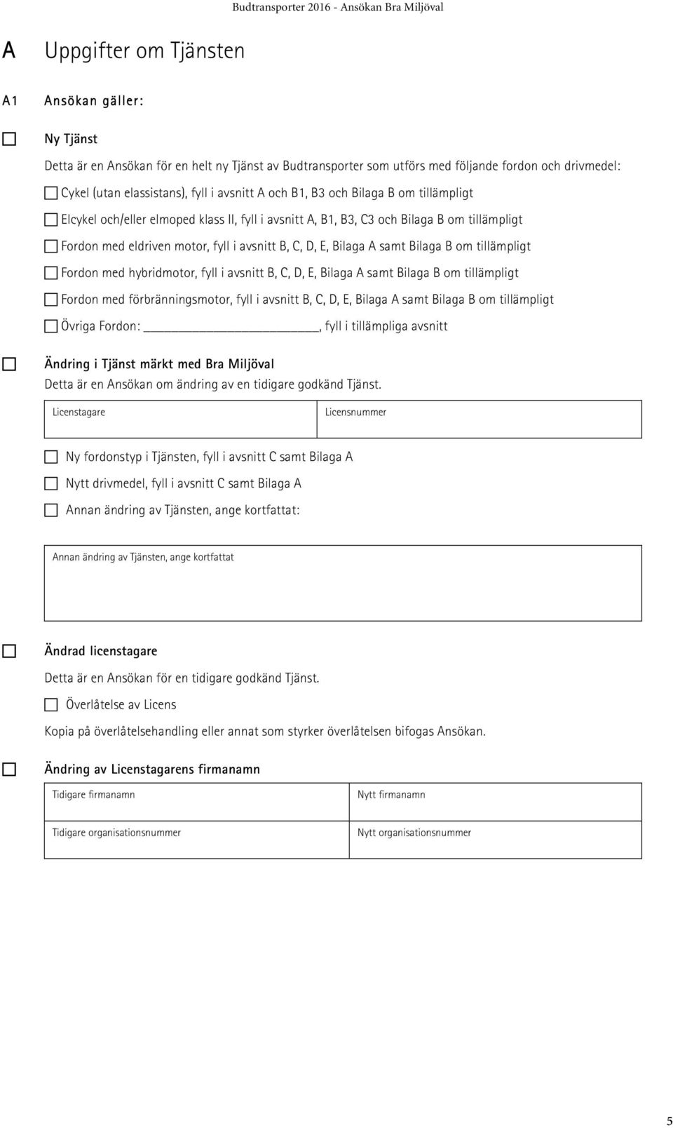 Fordon med eldriven motor, fyll i avsnitt B, C, D, E, Bilaga A samt Bilaga B om tillämpligt! Fordon med hybridmotor, fyll i avsnitt B, C, D, E, Bilaga A samt Bilaga B om tillämpligt!