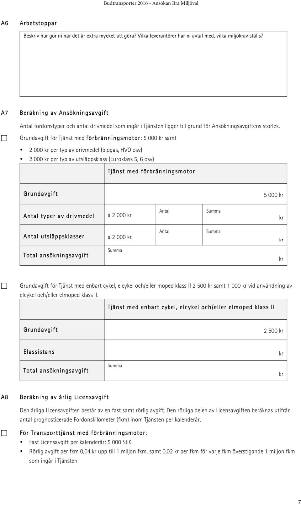 ! Grundavgift för Tjänst med förbränningsmotor: 5 000 samt 2 000 per typ av drivmedel (biogas, HVO osv) 2 000 per typ av utsläppsklass (Euroklass 5, 6 osv) Tjänst med förbränningsmotor Grundavgift 5