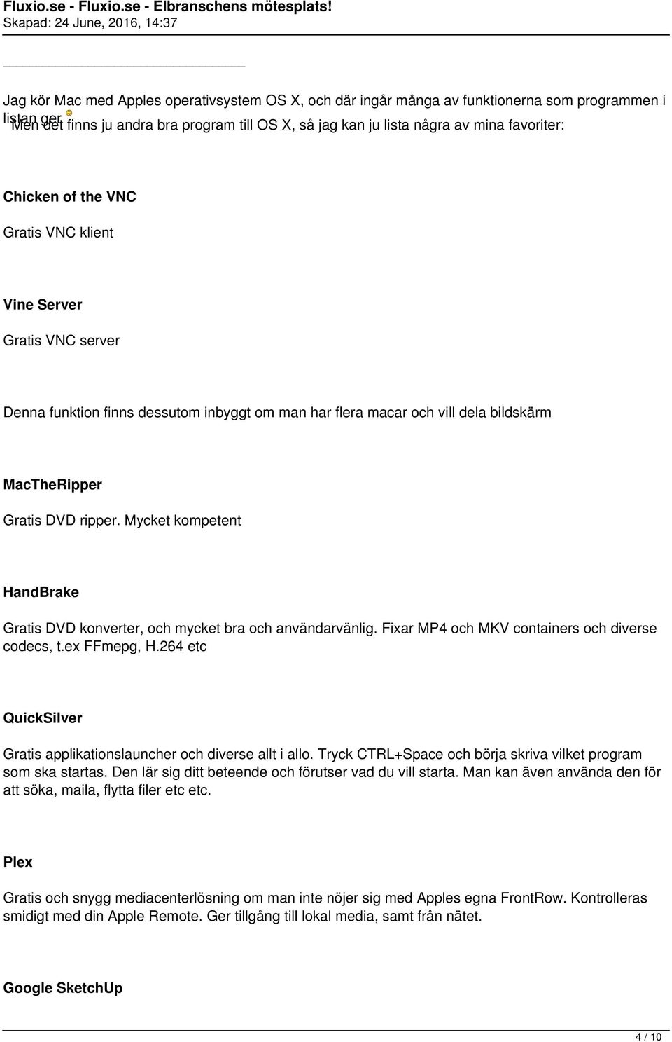 Mycket kompetent HandBrake Gratis DVD konverter, och mycket bra och användarvänlig. Fixar MP4 och MKV containers och diverse codecs, t.ex FFmepg, H.