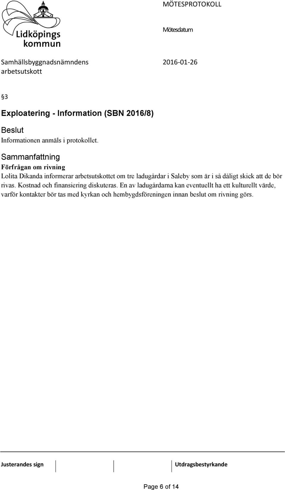 skick att de bör rivas. Kostnad och finansiering diskuteras.