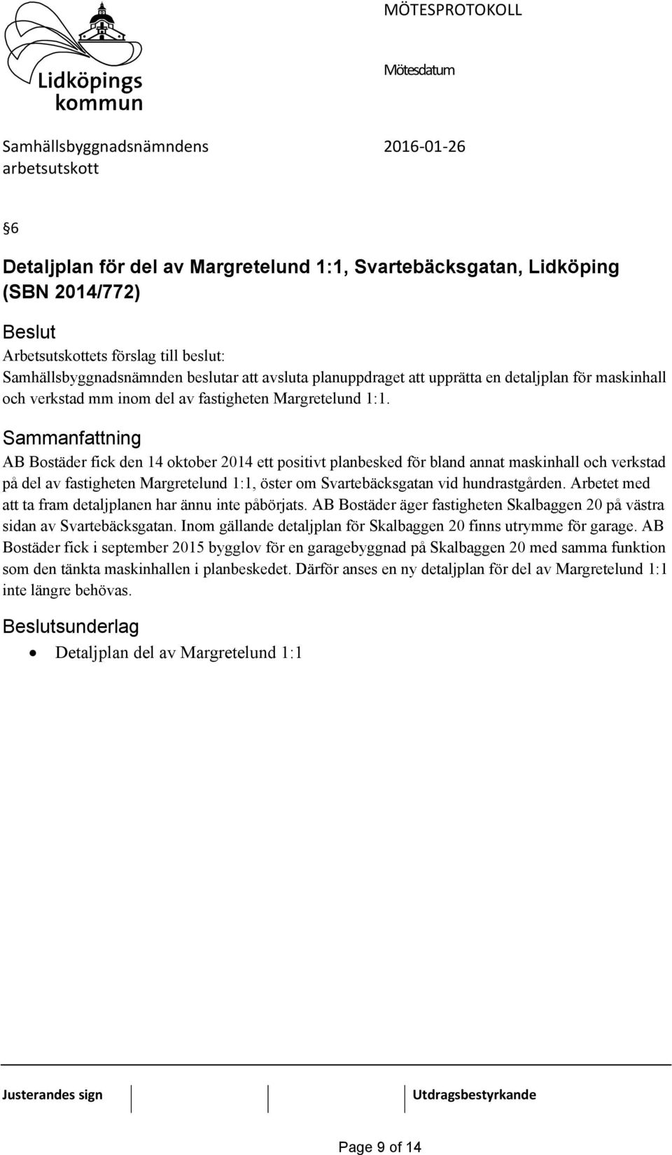 AB Bostäder fick den 14 oktober 2014 ett positivt planbesked för bland annat maskinhall och verkstad på del av fastigheten Margretelund 1:1, öster om Svartebäcksgatan vid hundrastgården.