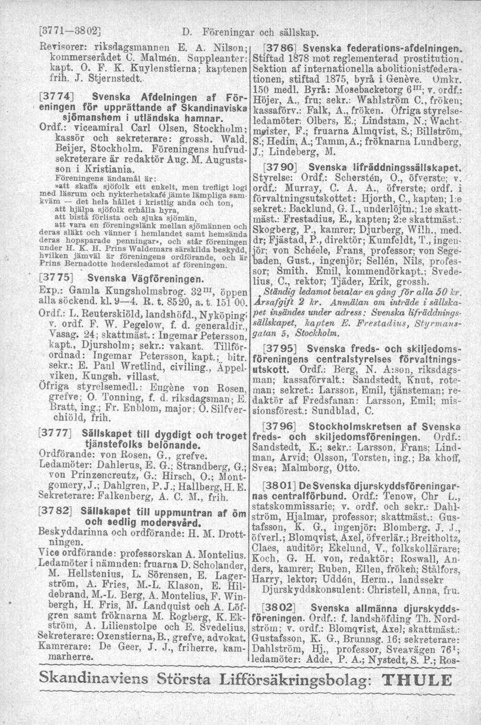 Omkr. 150 medl. Byrå: Mosebacketorg 6 III ; v. ordf.: [3774J Svenska Afdelningen af För- Höjer, A" fru; sekr.: Wahlström C., fröken; I eningen för upprättande af Skandinaviska kassaförv.