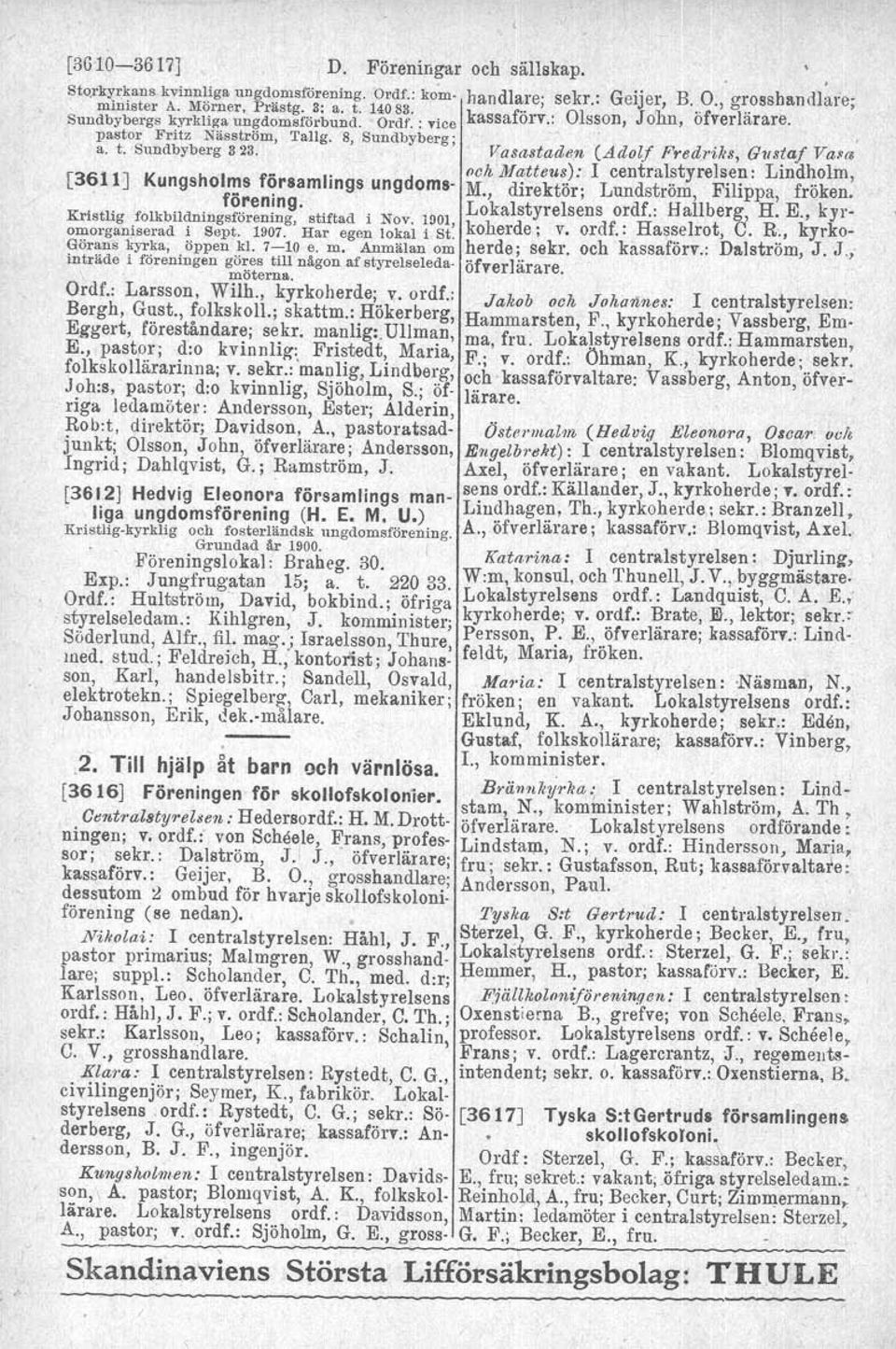 ~taf VaPlJ '" och Mattens): I centralstyrelsen: Lindholm, [3611J Kungshol'!:!s f~rsamhngs ungdoms- M., direktör; Lundström, Filippa, fröken..... f~renldg... Lokalstyrelsens ordf.. HaJJberg H. E.