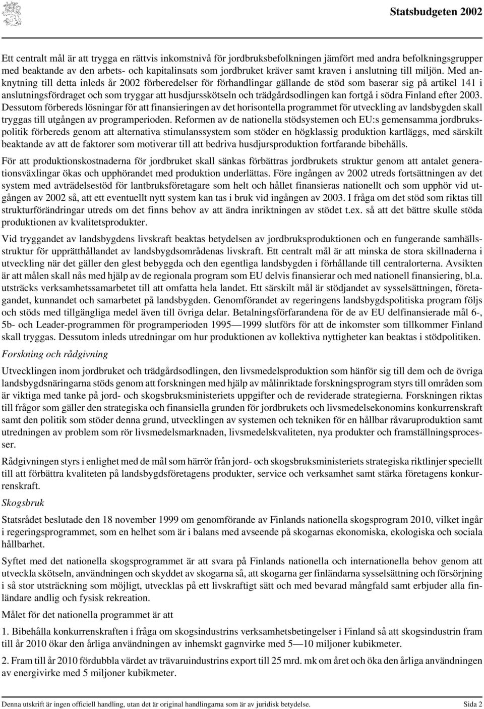 Med anknytning till detta inleds år 2002 förberedelser för förhandlingar gällande de stöd som baserar sig på artikel 141 i anslutningsfördraget och som tryggar att husdjursskötseln och