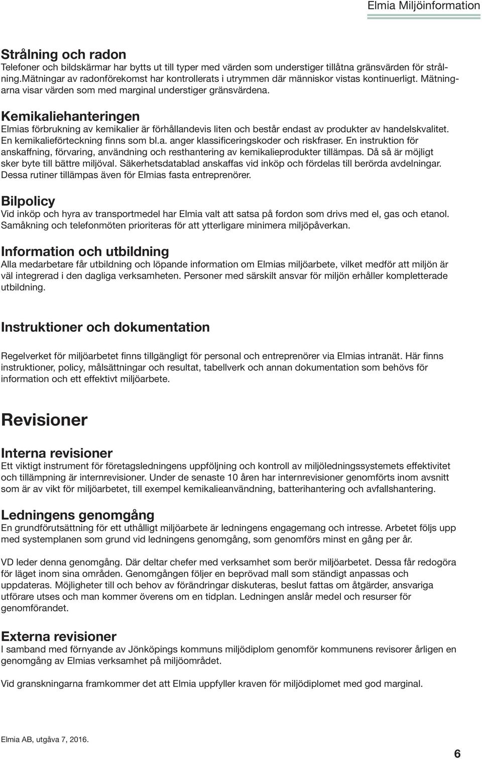 Kemikaliehanteringen Elmias förbrukning av kemikalier är förhållandevis liten och består endast av produkter av handelskvalitet. En kemikalieförteckning finns som bl.a. anger klassificeringskoder och riskfraser.