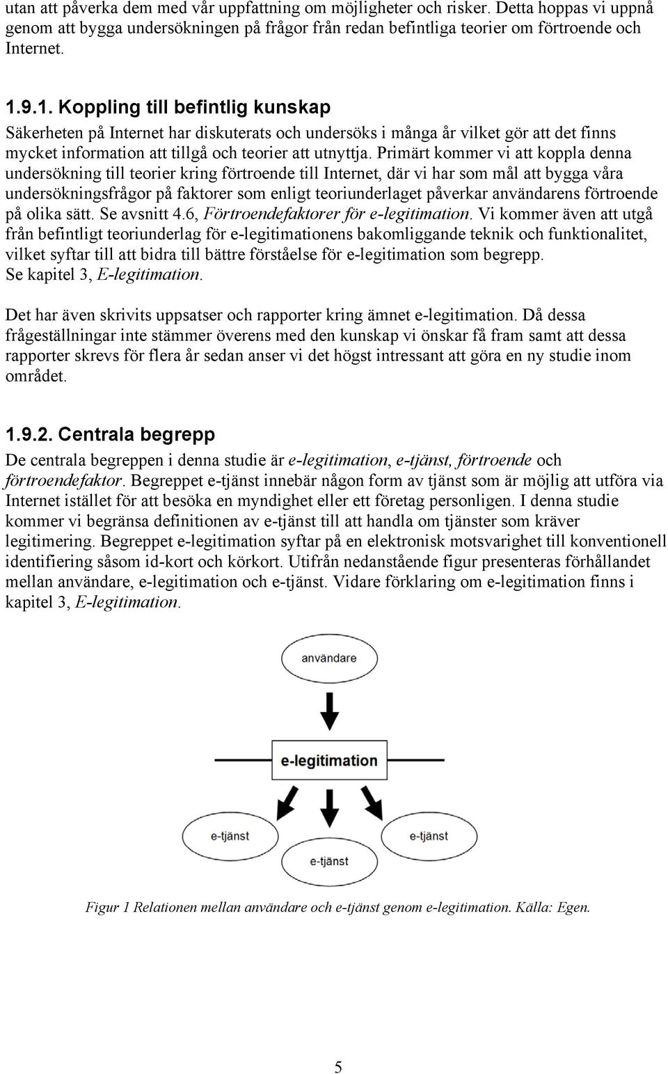 Primärt kommer vi att koppla denna undersökning till teorier kring förtroende till Internet, där vi har som mål att bygga våra undersökningsfrågor på faktorer som enligt teoriunderlaget påverkar