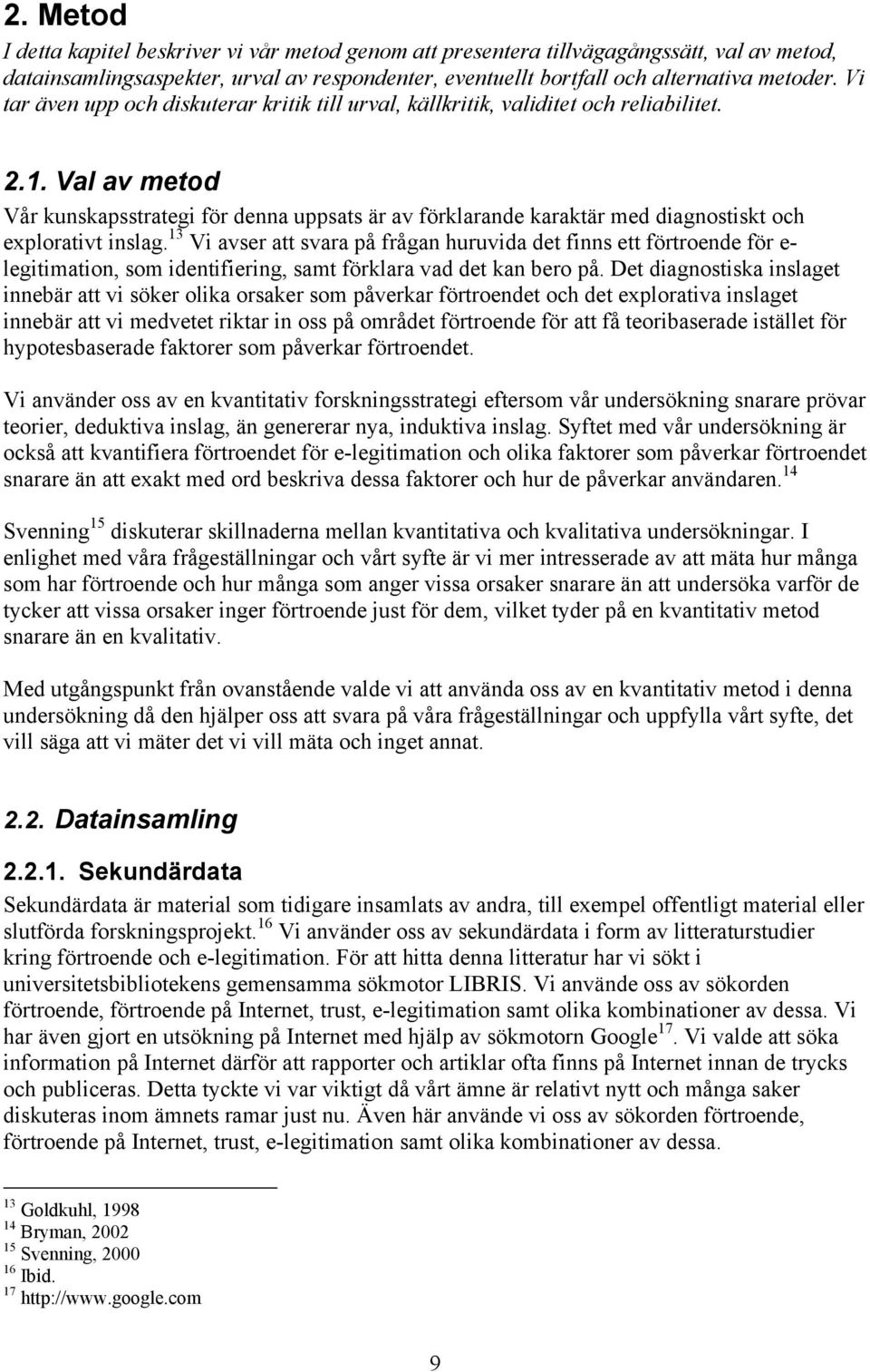 Val av metod Vår kunskapsstrategi för denna uppsats är av förklarande karaktär med diagnostiskt och explorativt inslag.