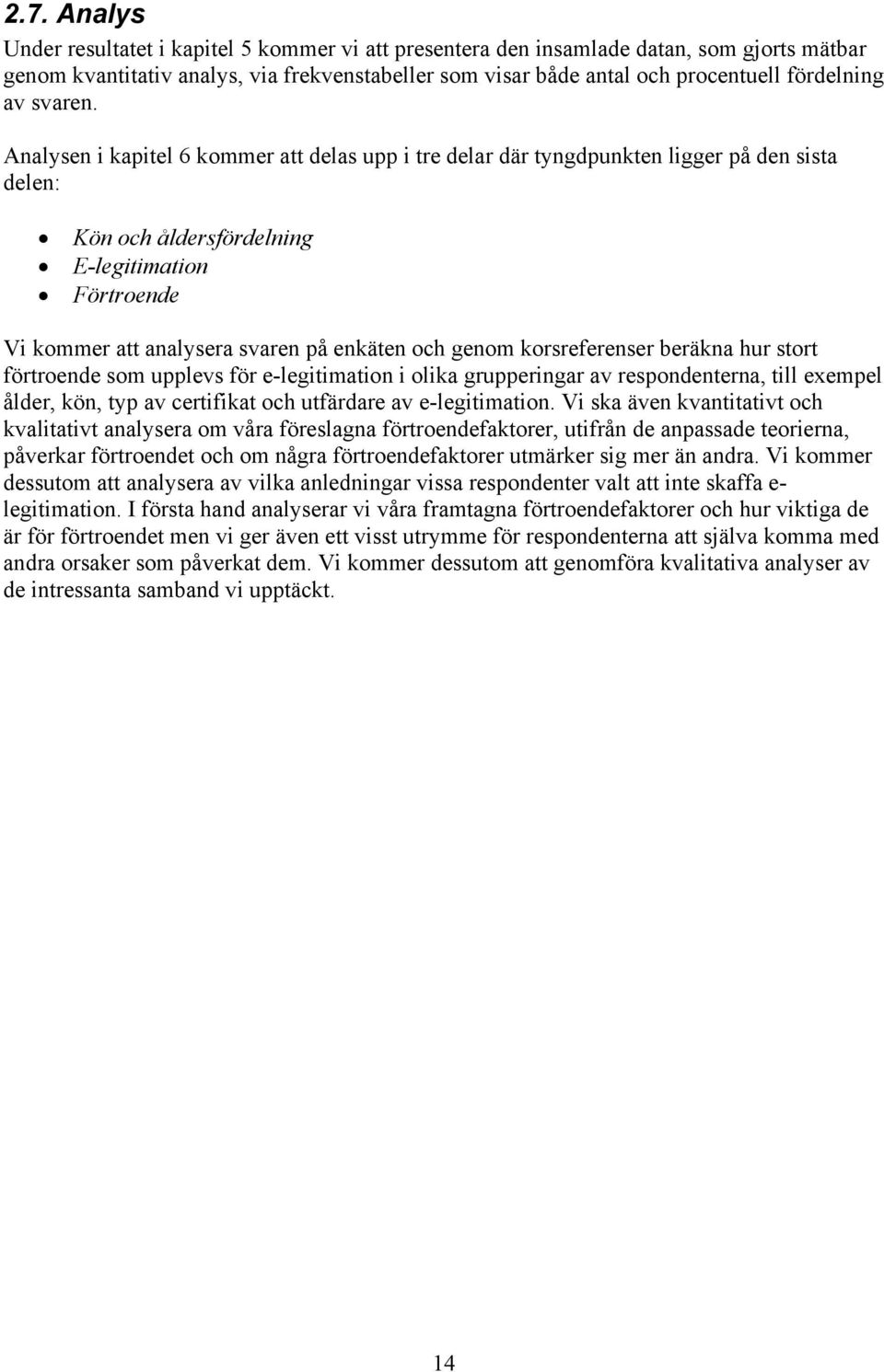 Analysen i kapitel 6 kommer att delas upp i tre delar där tyngdpunkten ligger på den sista delen: Kön och åldersfördelning E-legitimation Förtroende Vi kommer att analysera svaren på enkäten och