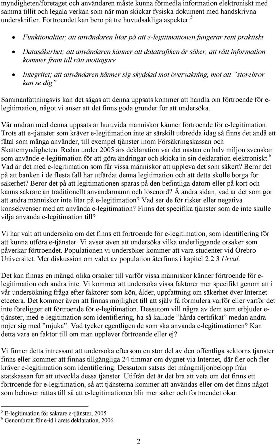 säker, att rätt information kommer fram till rätt mottagare Integritet; att användaren känner sig skyddad mot övervakning, mot att storebror kan se dig Sammanfattningsvis kan det sägas att denna