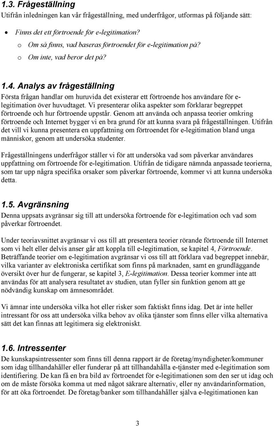 Analys av frågeställning Första frågan handlar om huruvida det existerar ett förtroende hos användare för e- legitimation över huvudtaget.