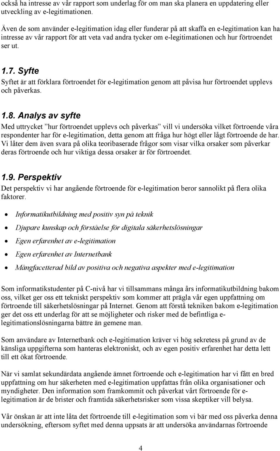 7. Syfte Syftet är att förklara förtroendet för e-legitimation genom att påvisa hur förtroendet upplevs och påverkas. 1.8.