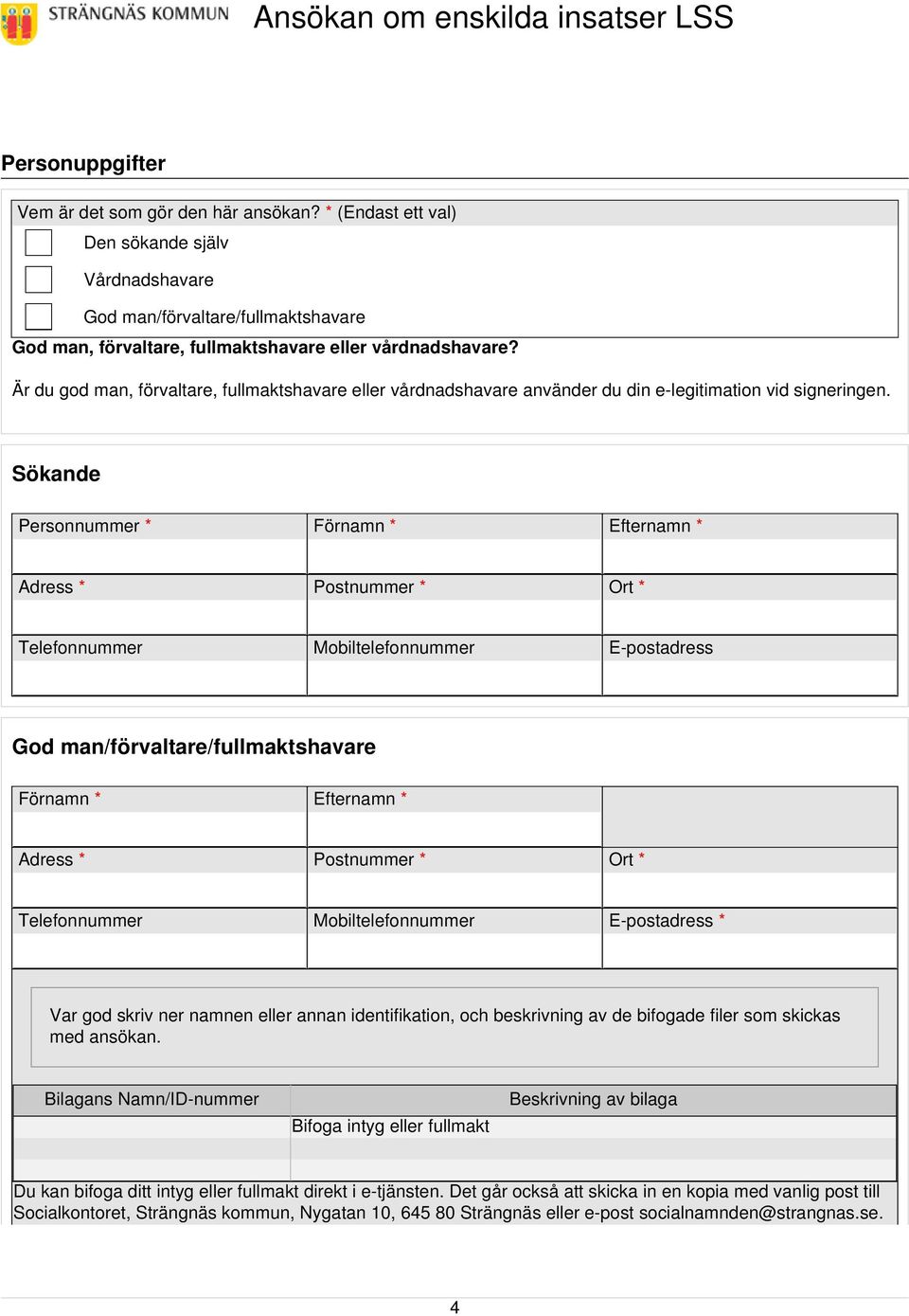Sökande Personnummer * Förnamn * Efternamn * Adress * Postnummer * Ort * Telefonnummer Mobiltelefonnummer E-postadress God man/förvaltare/fullmaktshavare Förnamn * Efternamn * Adress * Postnummer *