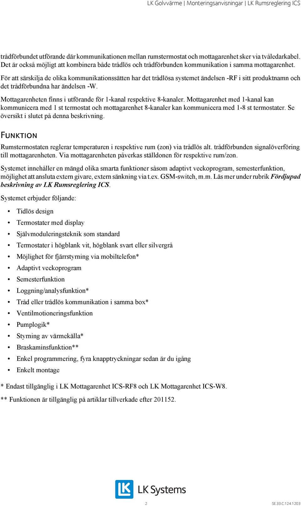 För att särskilja de olika kommunikationssätten har det trådlösa systemet ändelsen -RF i sitt produktnamn och det trådförbundna har ändelsen -W.