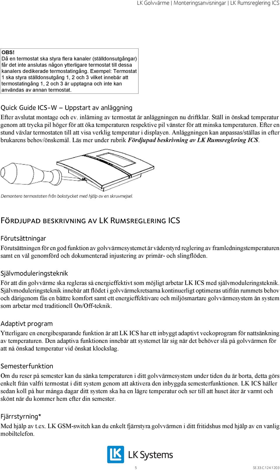 Quick Guide ICS-W Uppstart av anläggning Efter avslutat montage och ev. inlärning av termostat är anläggningen nu driftklar.