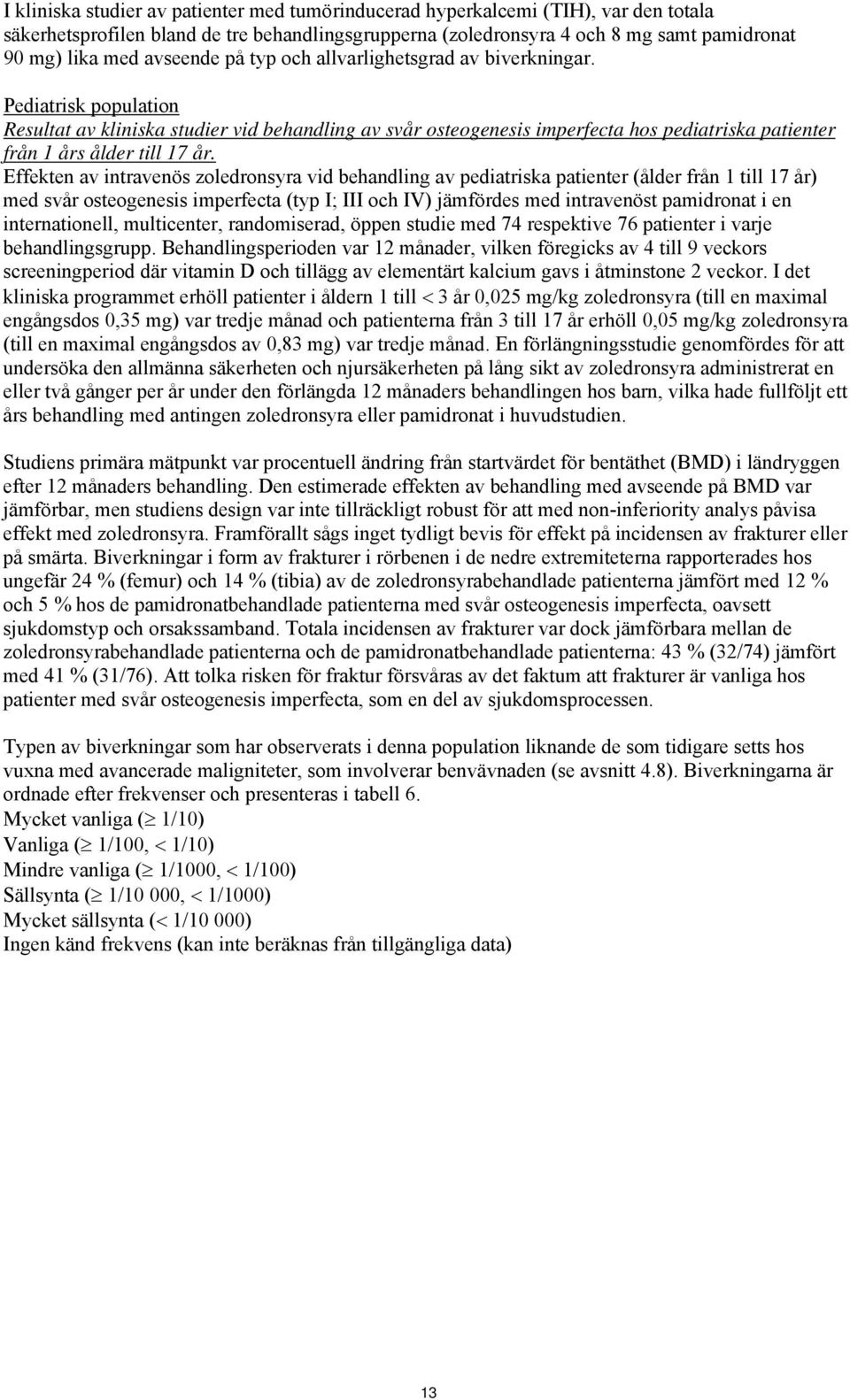 Pediatrisk population Resultat av kliniska studier vid behandling av svår osteogenesis imperfecta hos pediatriska patienter från 1 års ålder till 17 år.