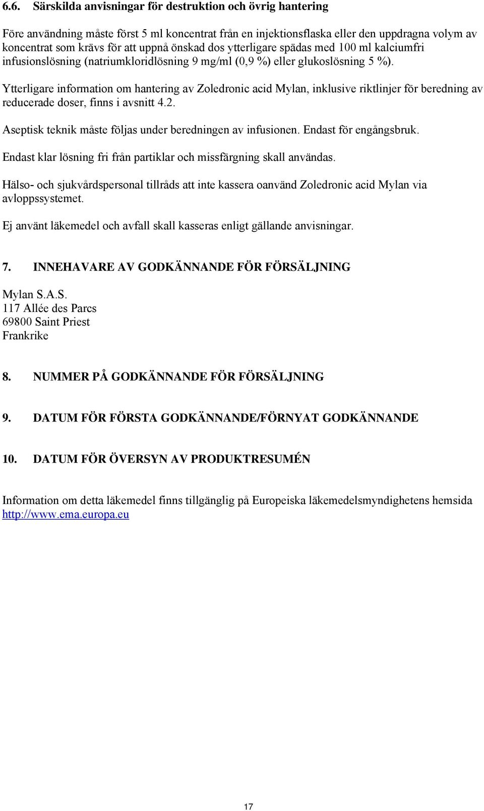 Ytterligare information om hantering av Zoledronic acid Mylan, inklusive riktlinjer för beredning av reducerade doser, finns i avsnitt 4.2.