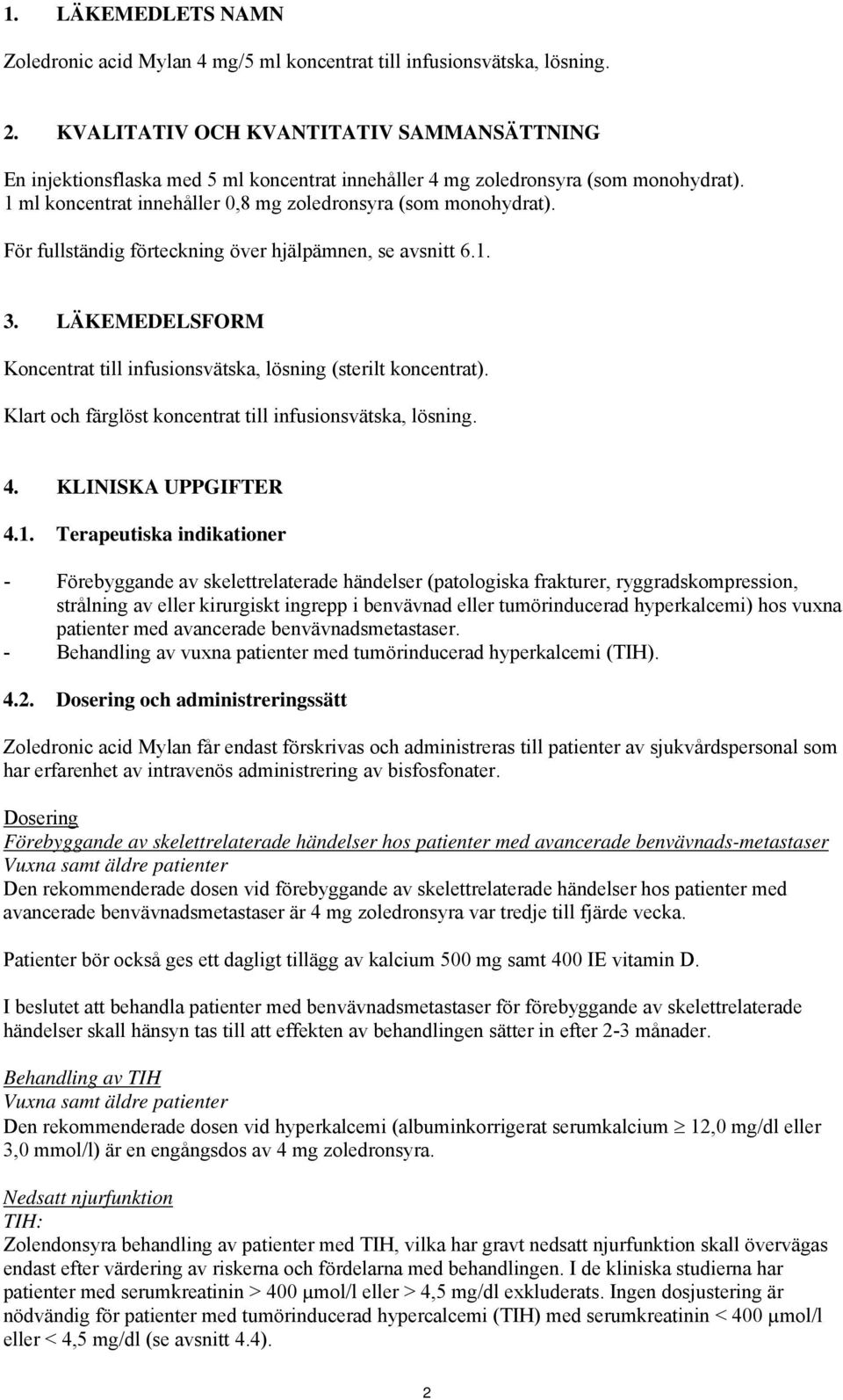 För fullständig förteckning över hjälpämnen, se avsnitt 6.1. 3. LÄKEMEDELSFORM Koncentrat till infusionsvätska, lösning (sterilt koncentrat).